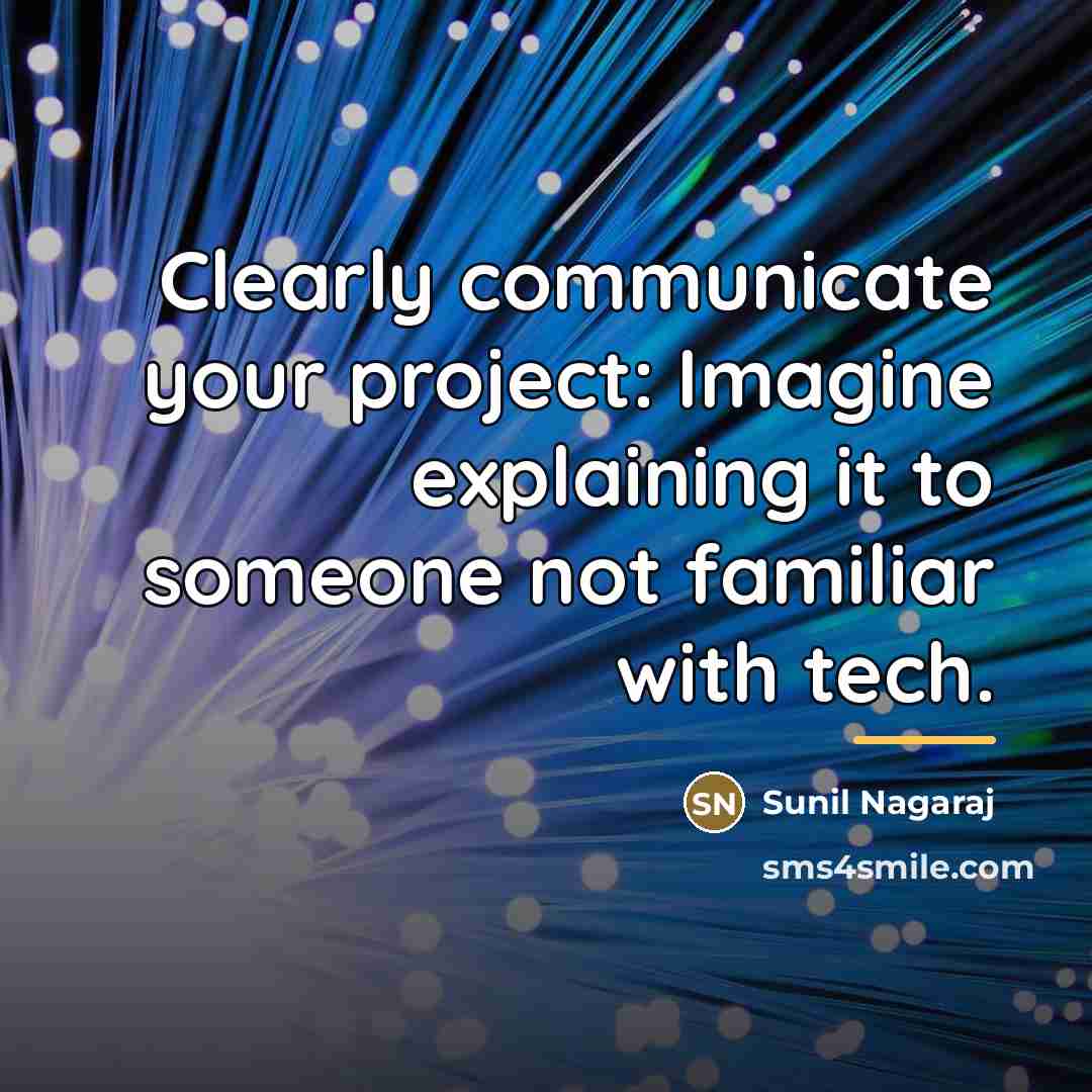 “Clearly communicate your project: Imagine explaining it to someone not…” quote by Sunil Nagaraj