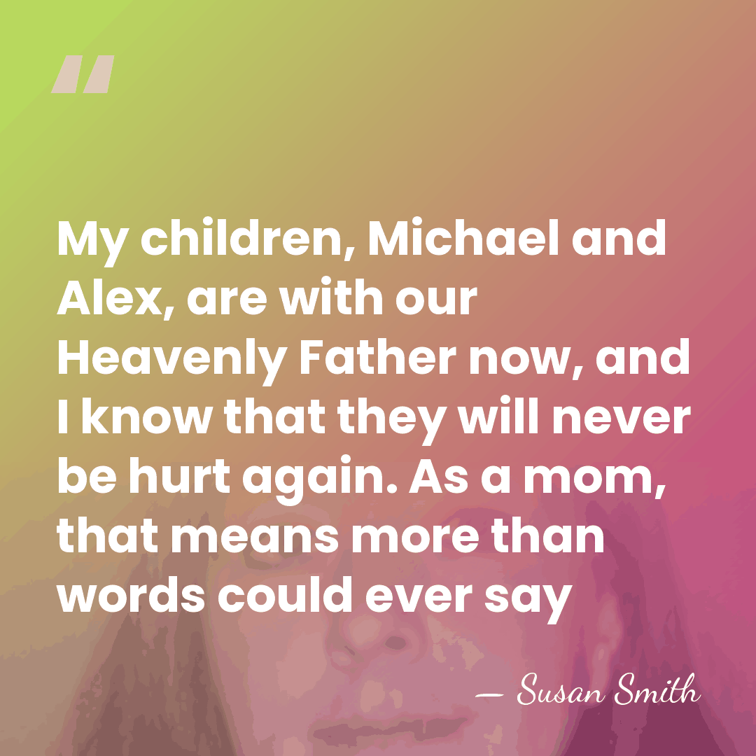My children, Michael and Alex, are with our Heavenly Father now, and&hellip; - Susan Smith
