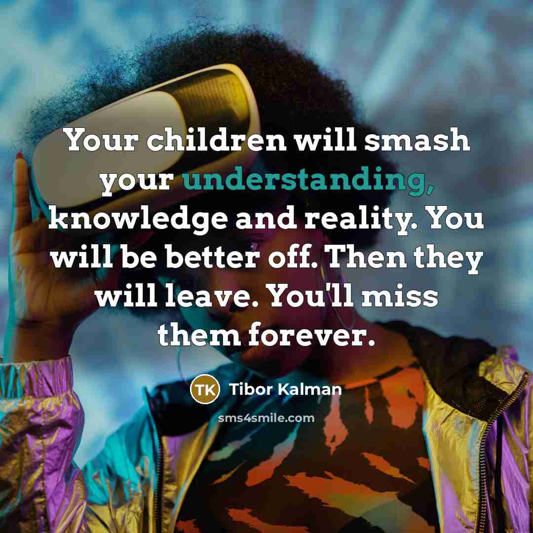 “Your children will smash your understanding, knowledge and reality. You…” quote by Tibor Kalman