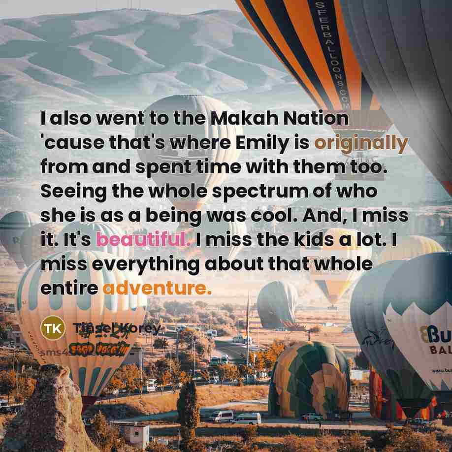 “I also went to the Makah Nation 'cause that's where…” quote by Tinsel Korey