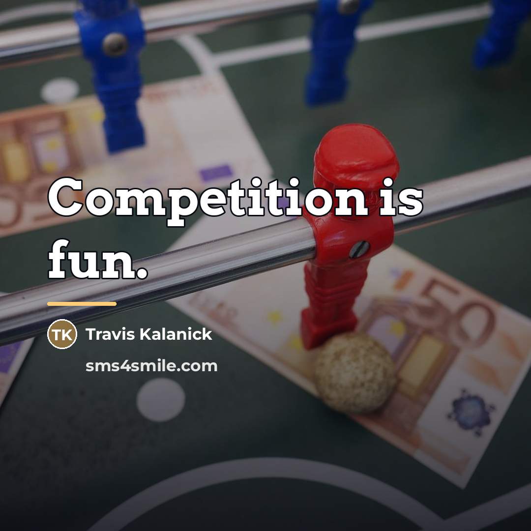 “Competition is fun.…” quote by Travis Kalanick