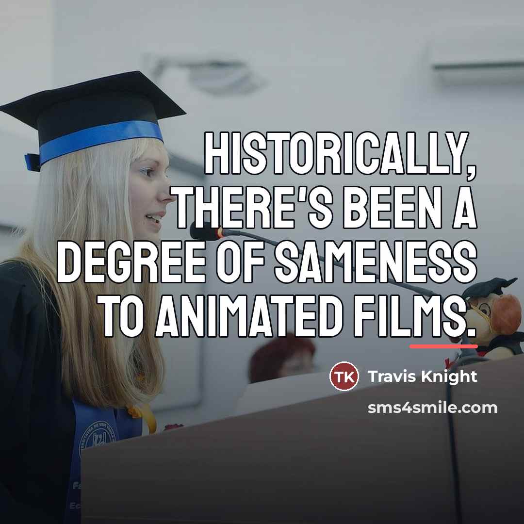 “Historically, there's been a degree of sameness to animated films.…” quote by Travis Knight