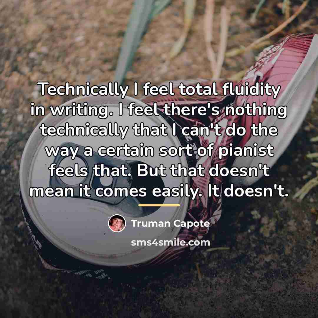 “Technically I feel total fluidity in writing. I feel there's…” quote by Truman Capote