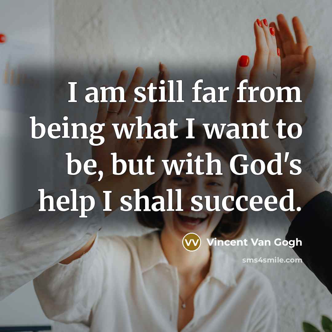 “I am still far from being what I want to…” quote by Vincent Van Gogh