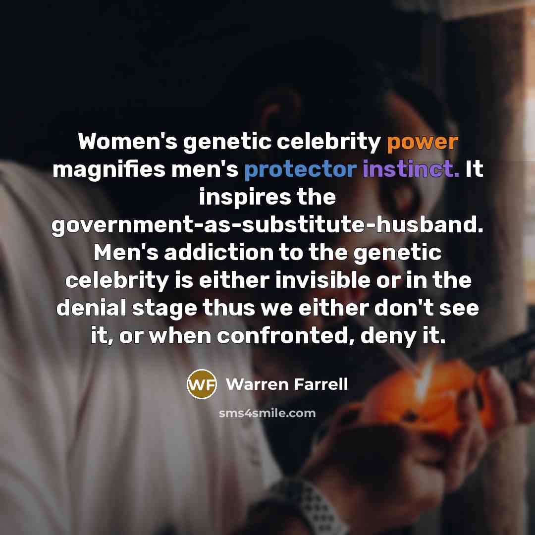 “Women's genetic celebrity power magnifies men's protector instinct. It inspires…” quote by Warren Farrell