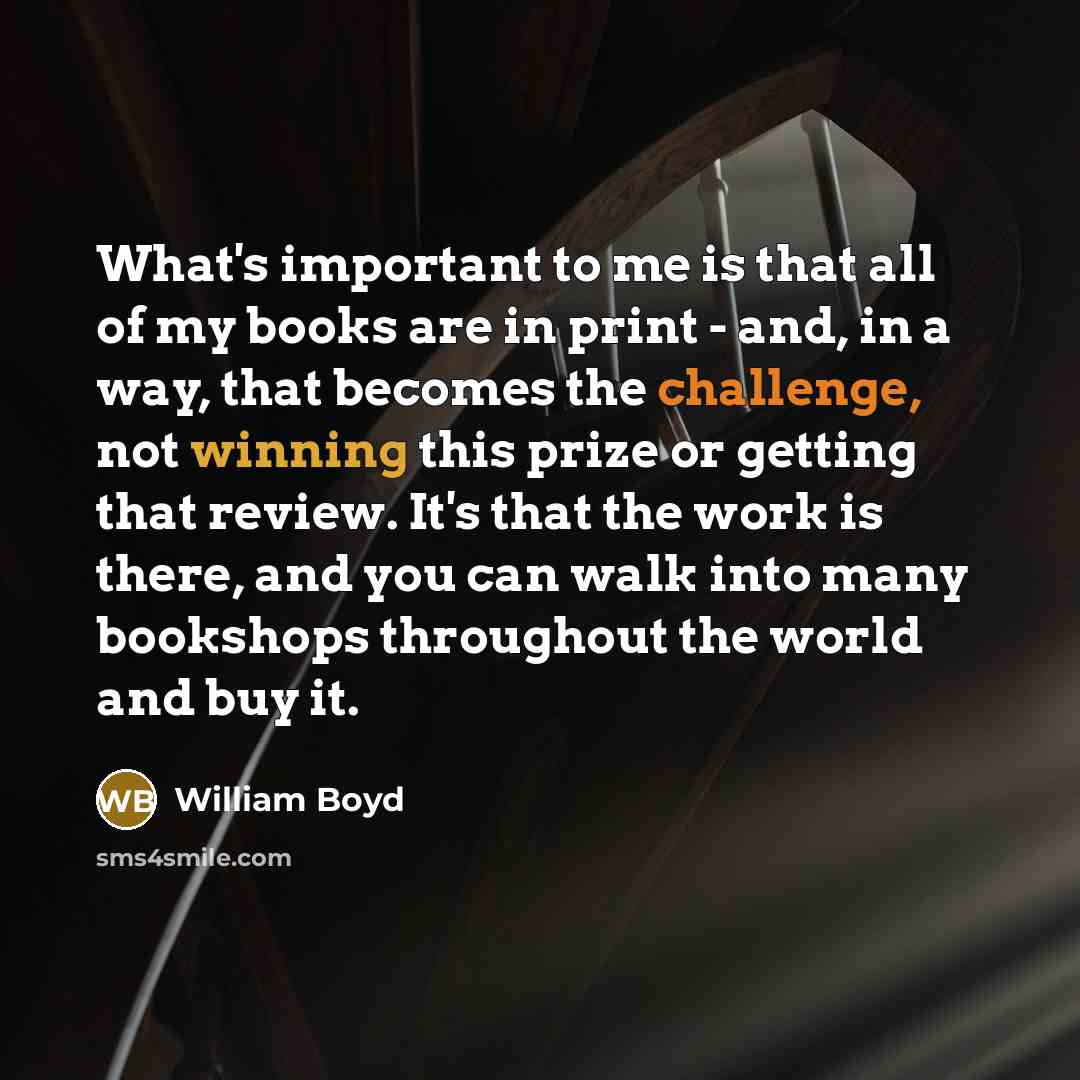 “What's important to me is that all of my books…” quote by William Boyd