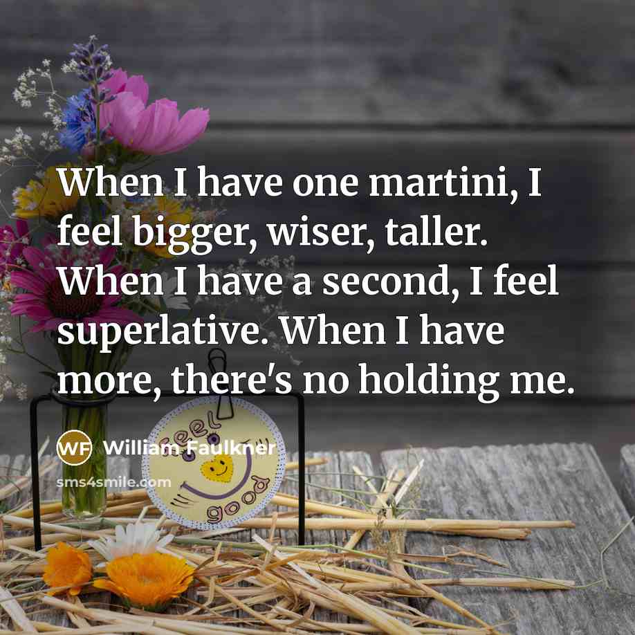 “When I have one martini, I feel bigger, wiser, taller.…” quote by William Faulkner
