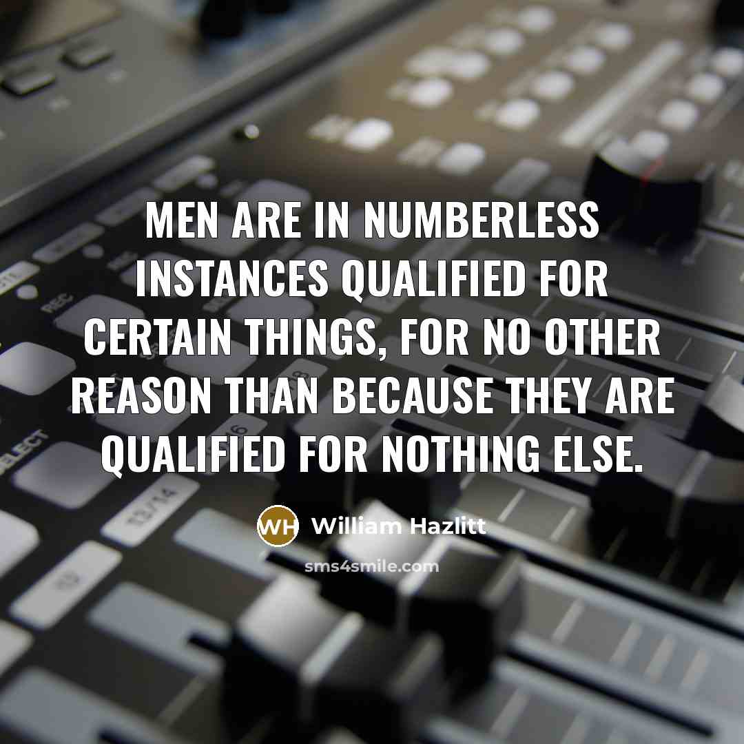 “Men are in numberless instances qualified for certain things, for…” quote by William Hazlitt