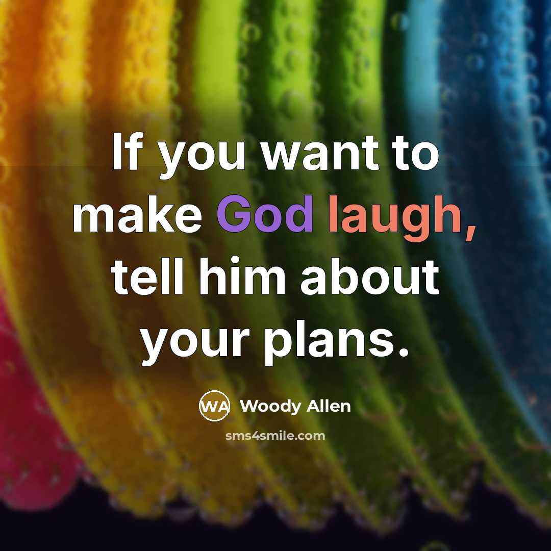 “If you want to make God laugh, tell him about your plans.” quote by Woody Allen