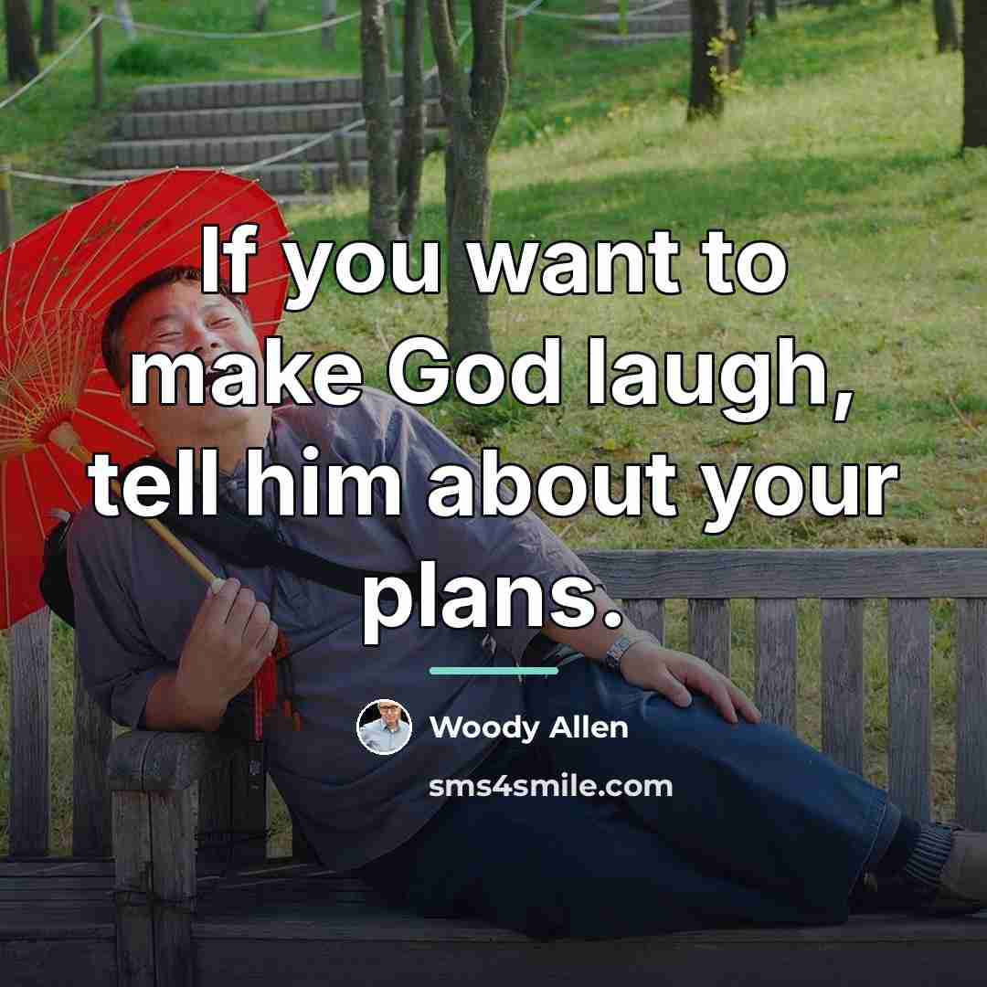 “If you want to make God laugh, tell him about…” quote by Woody Allen