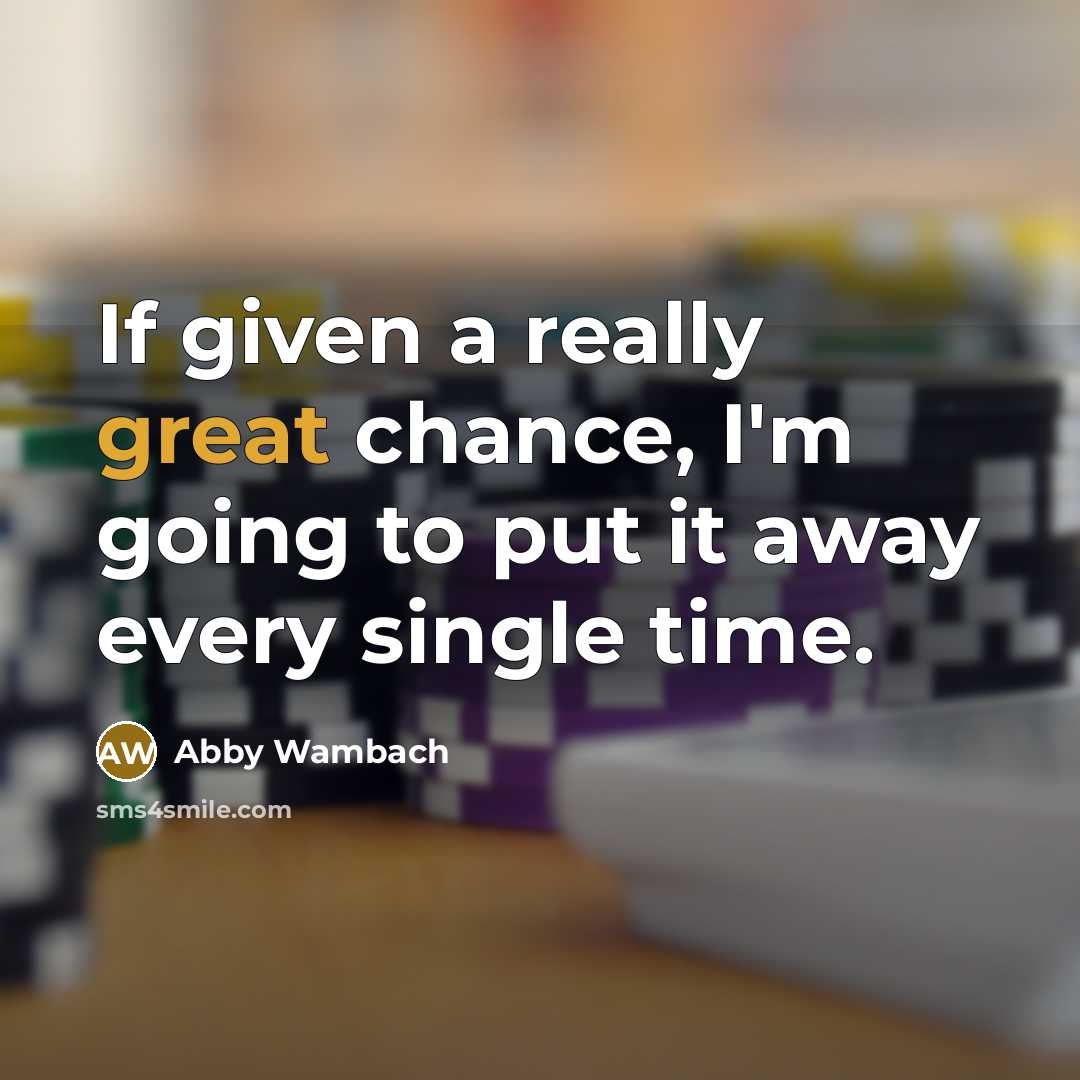 “If given a really great chance, I'm going to put…” quote by Abby Wambach