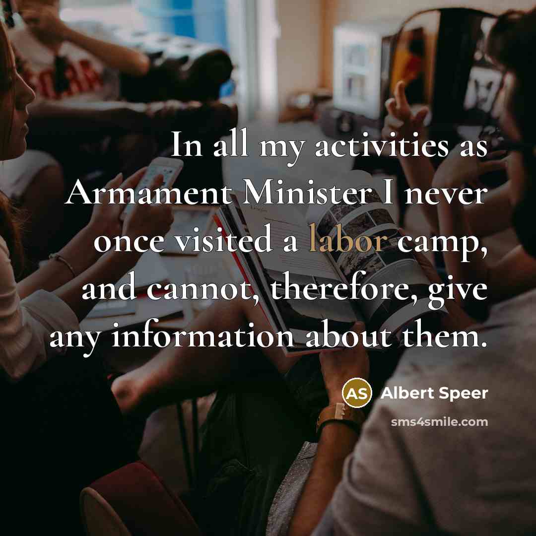 “In all my activities as Armament Minister I never once…” quote by Albert Speer