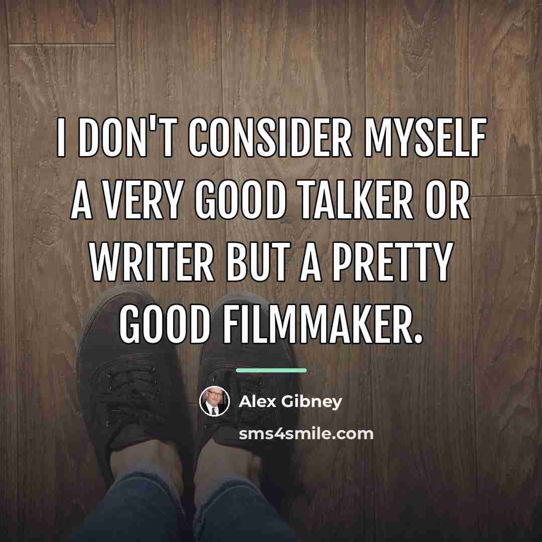 “I don't consider myself a very good talker or writer…” quote by Alex Gibney