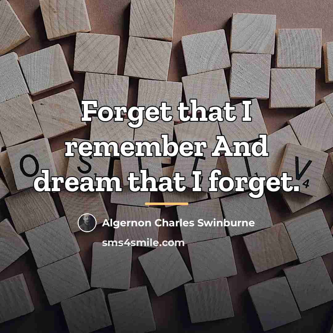 “Forget that I remember And dream that I forget.…” quote by Algernon Charles Swinburne