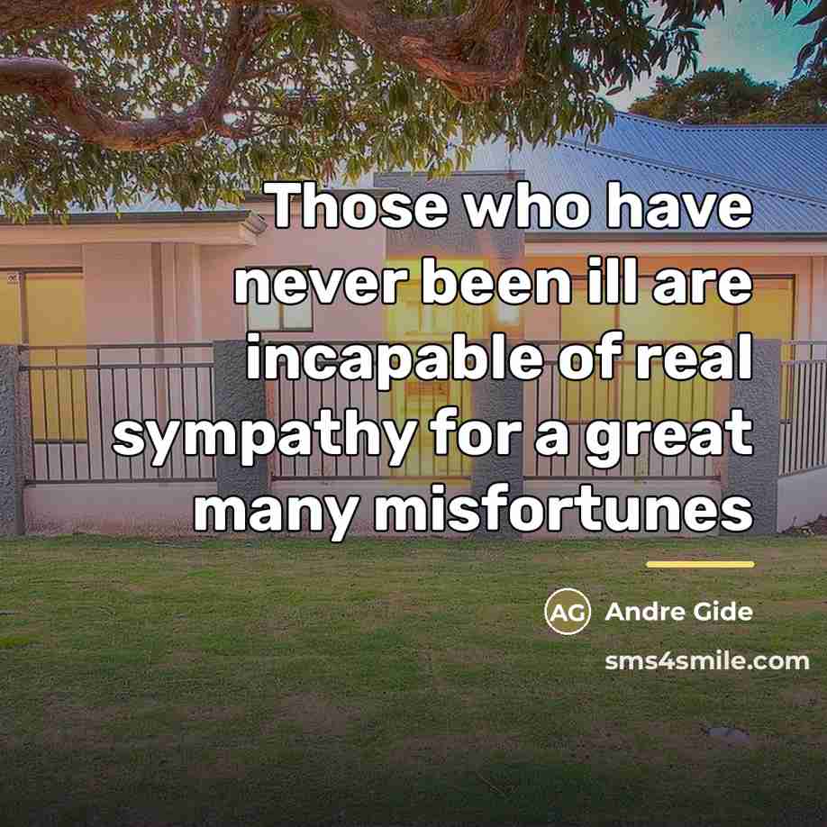 “Those who have never been ill are incapable of real…” quote by Andre Gide