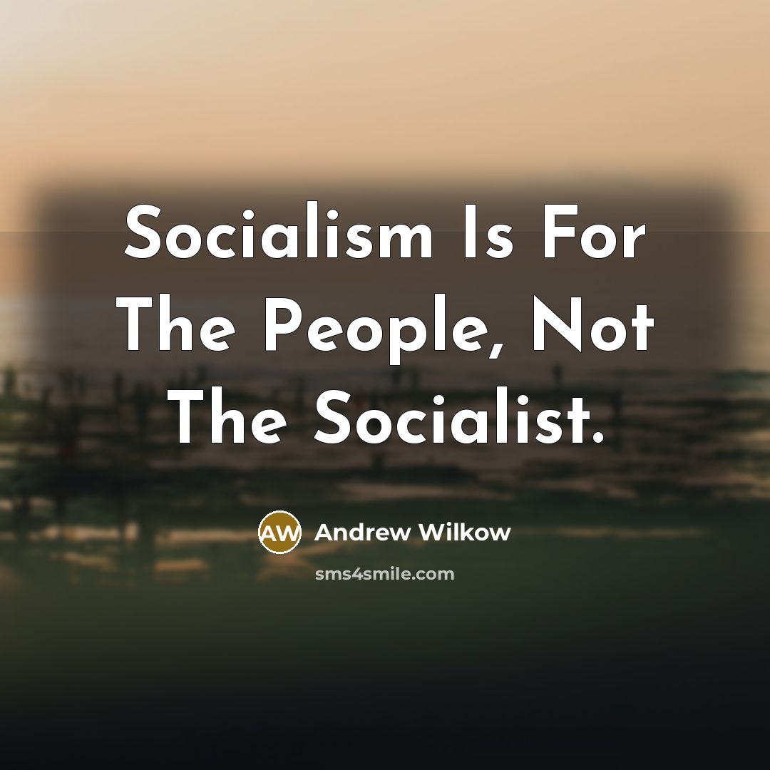 “Socialism Is For The People, Not The Socialist.…” quote by Andrew Wilkow