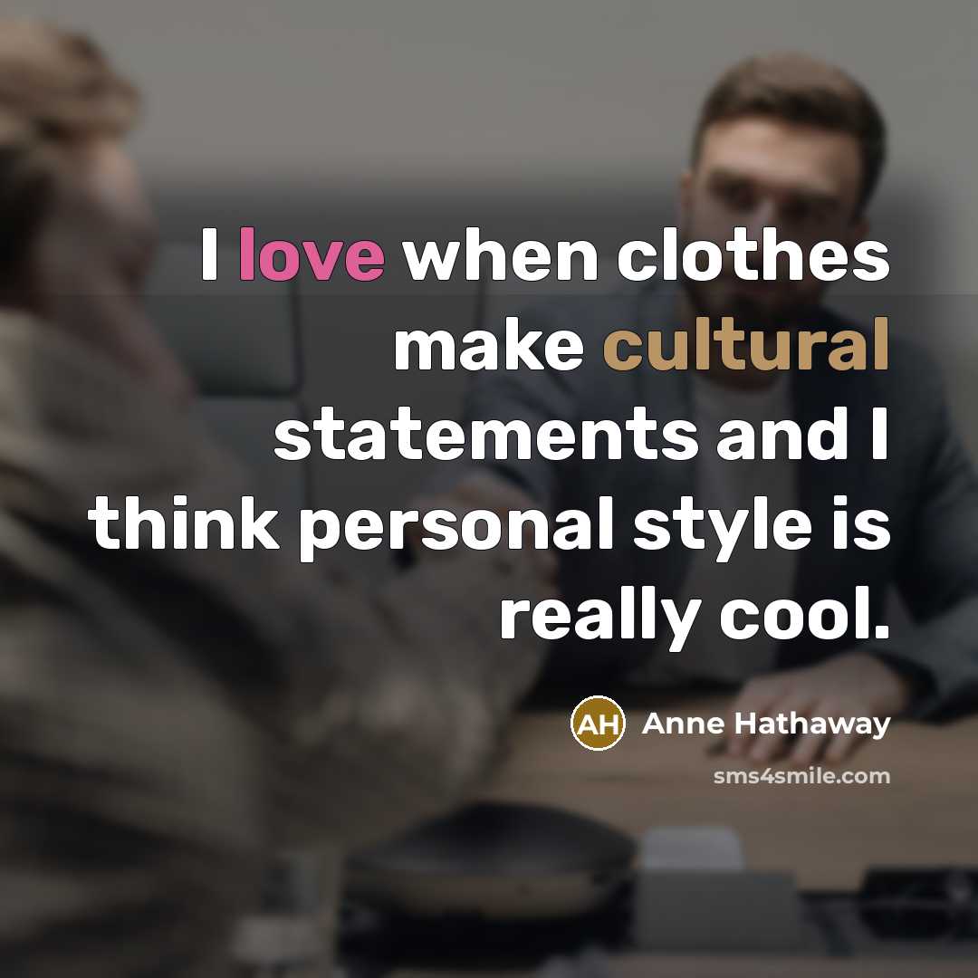 “I love when clothes make cultural statements and I think…” quote by Anne Hathaway