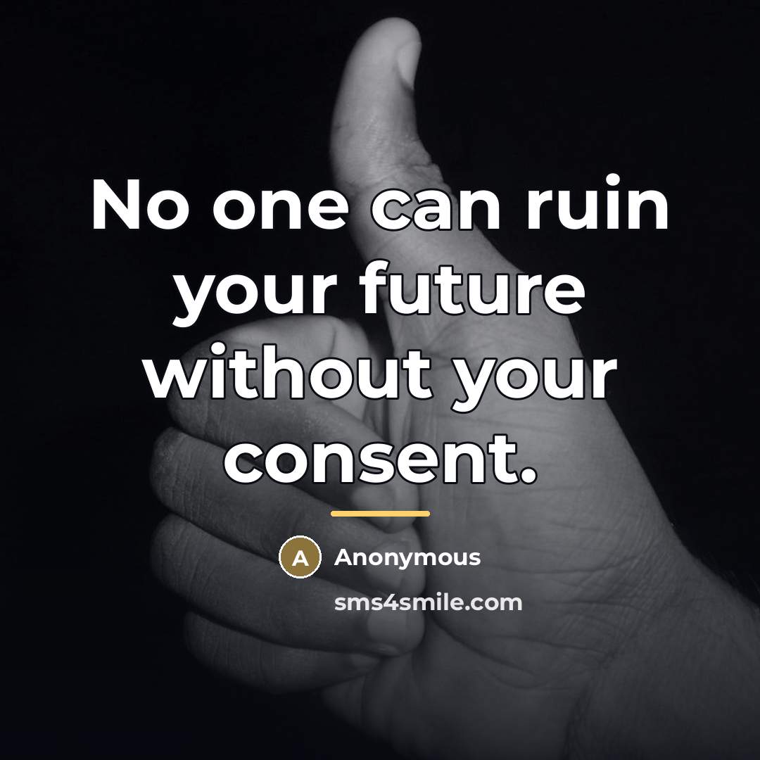 “No one can ruin your future without your consent.…” quote by Anonymous