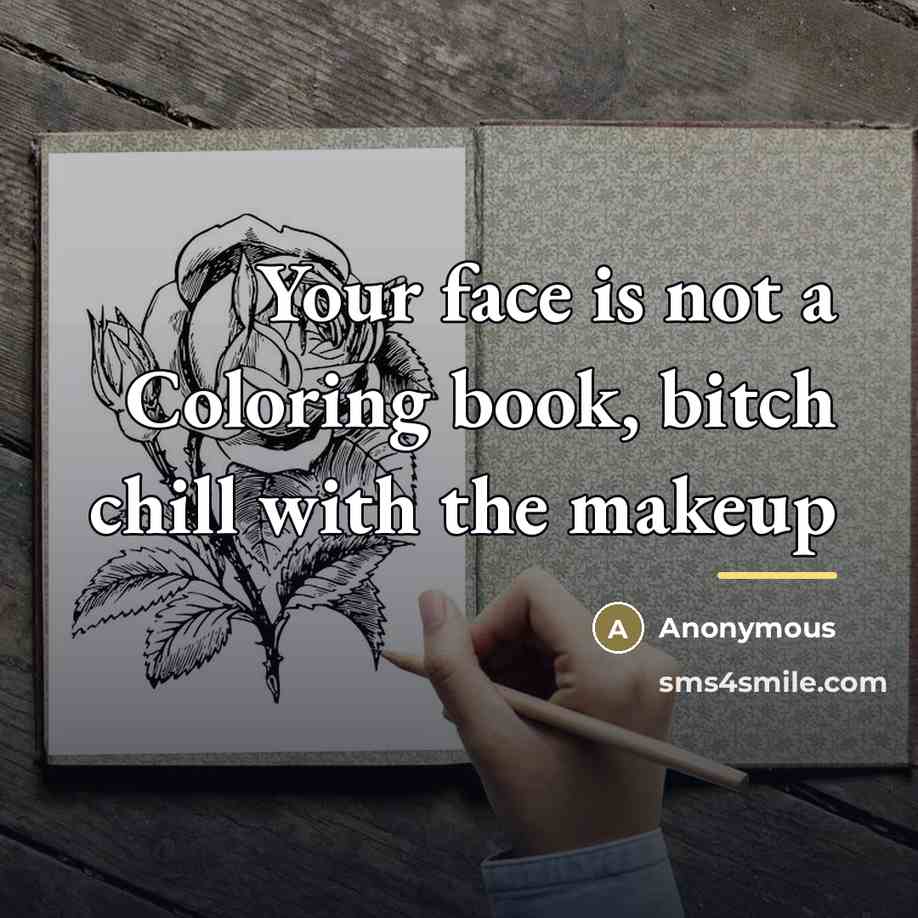 “Your face is not a Coloring book, bitch chill with…” quote by Anonymous