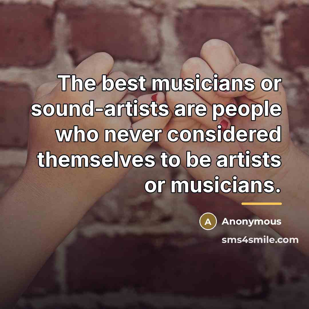 “The best musicians or sound-artists are people who never considered…” quote by Anonymous