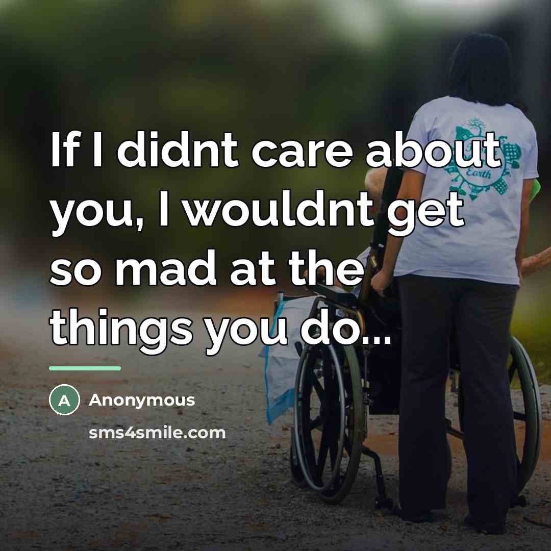 “If I didnt care about you, I wouldnt get so…” quote by Anonymous