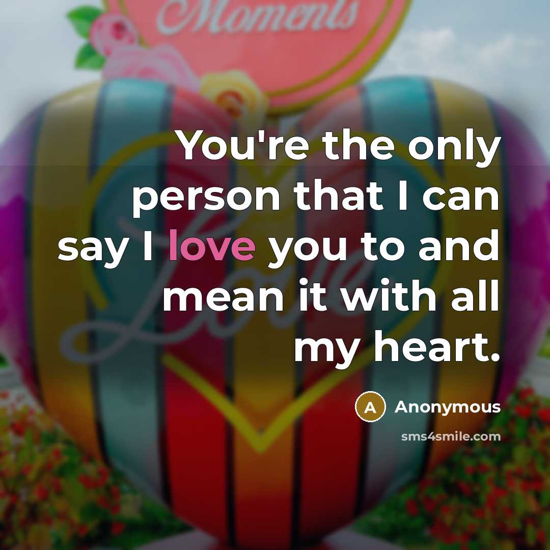 “You're the only person that I can say I love…” quote by Anonymous