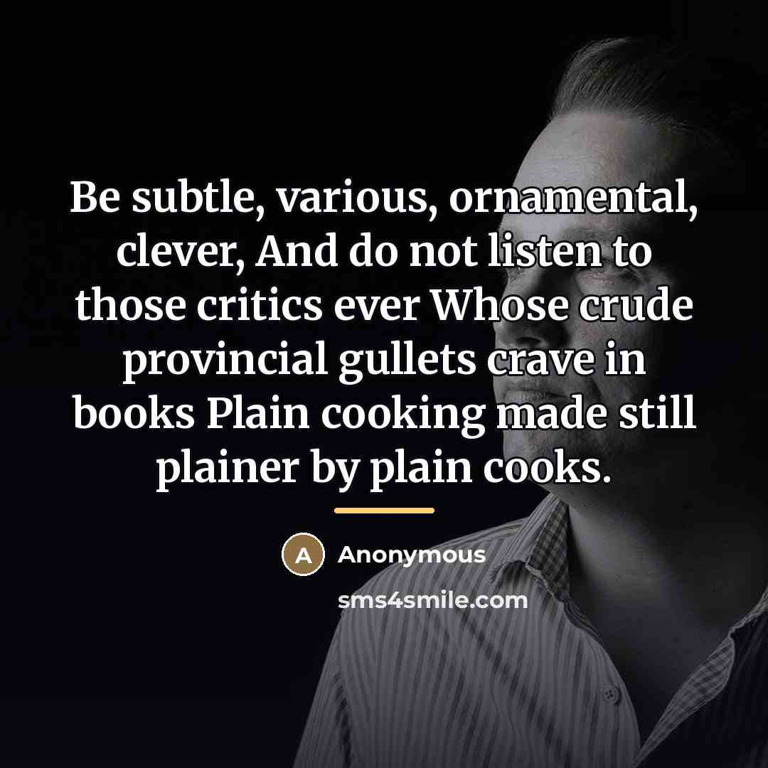 “Be subtle, various, ornamental, clever, And do not listen to…” quote by Anonymous