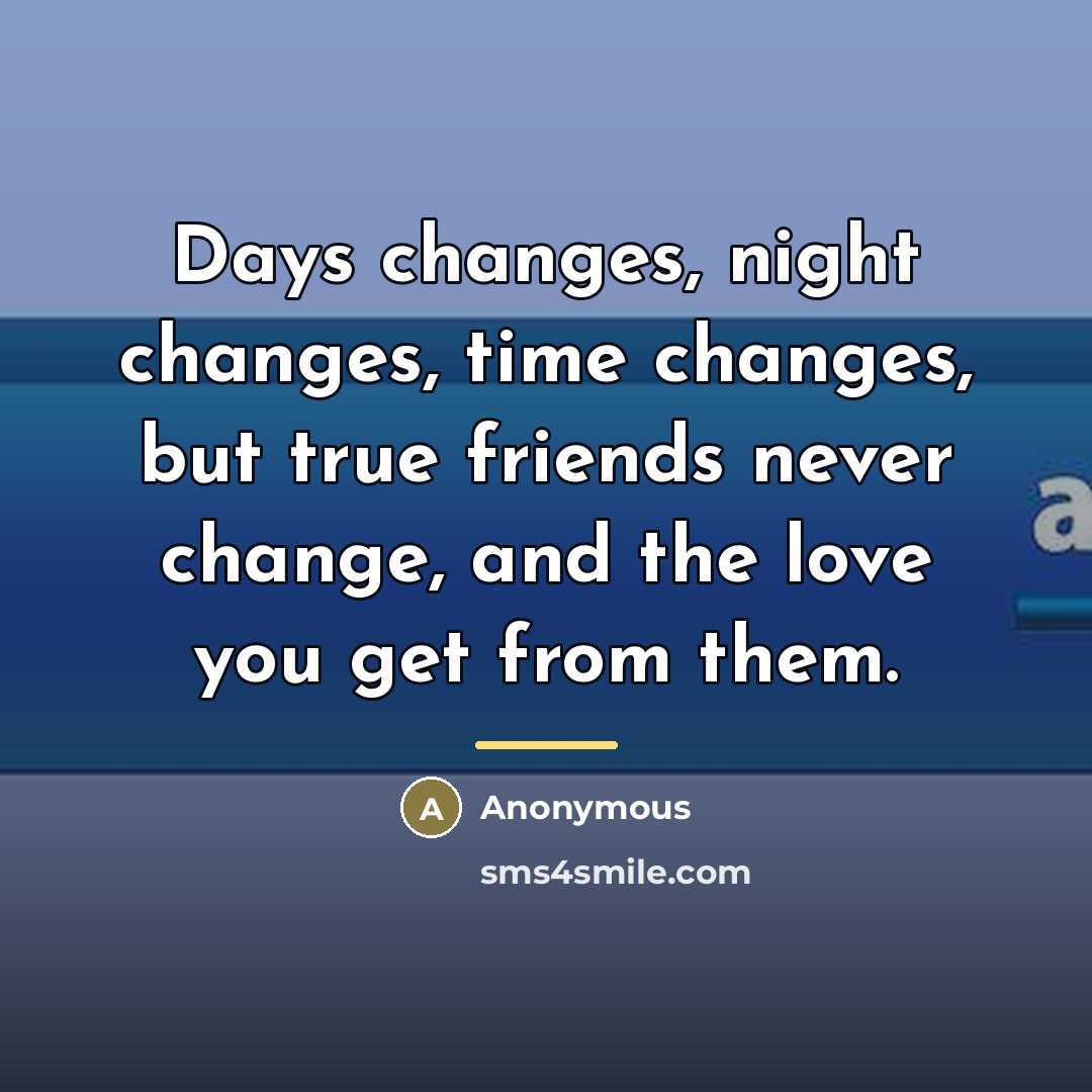 “Days changes, night changes, time changes, but true friends never…” quote by Anonymous