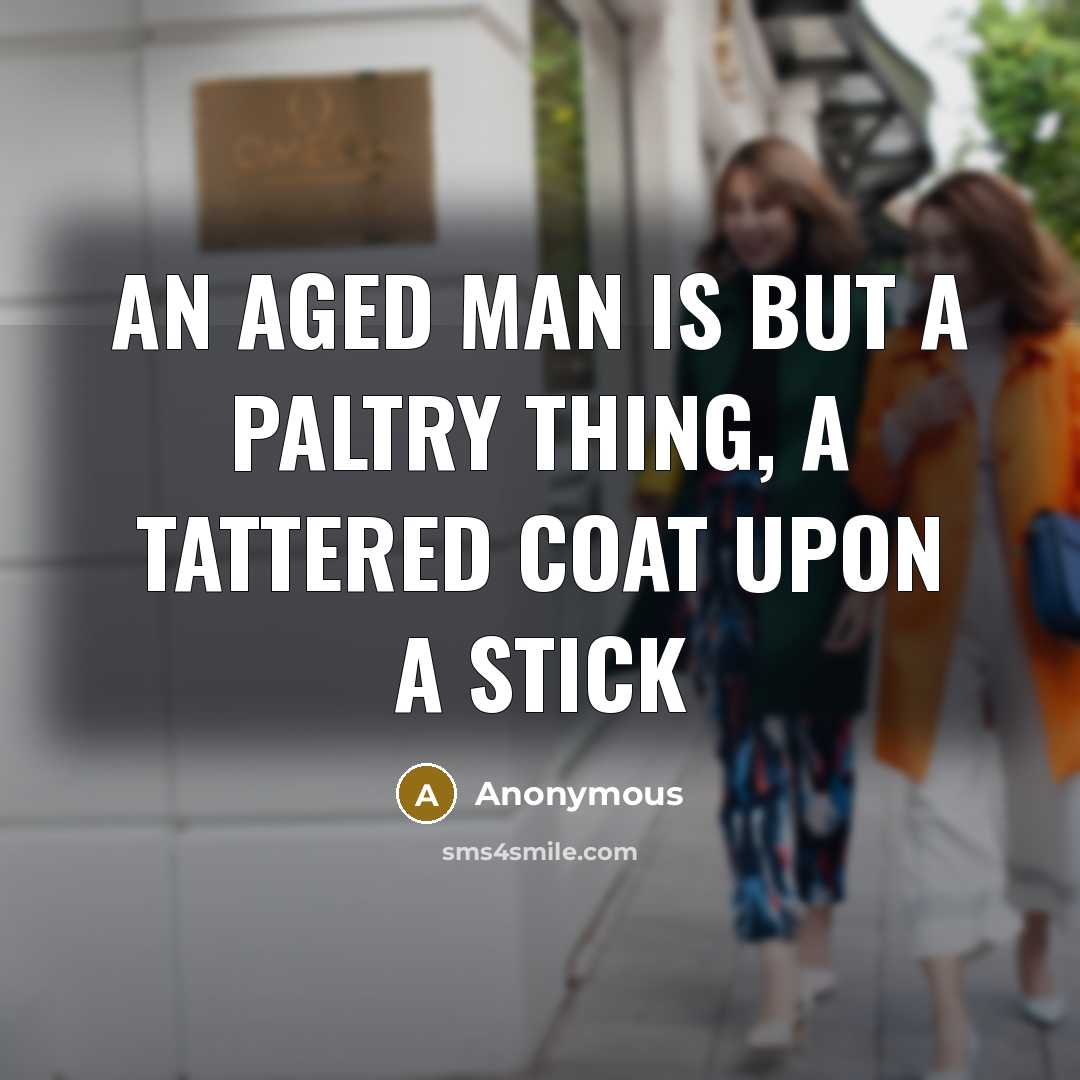 “An aged man is but a paltry thing, a tattered…” quote by Anonymous