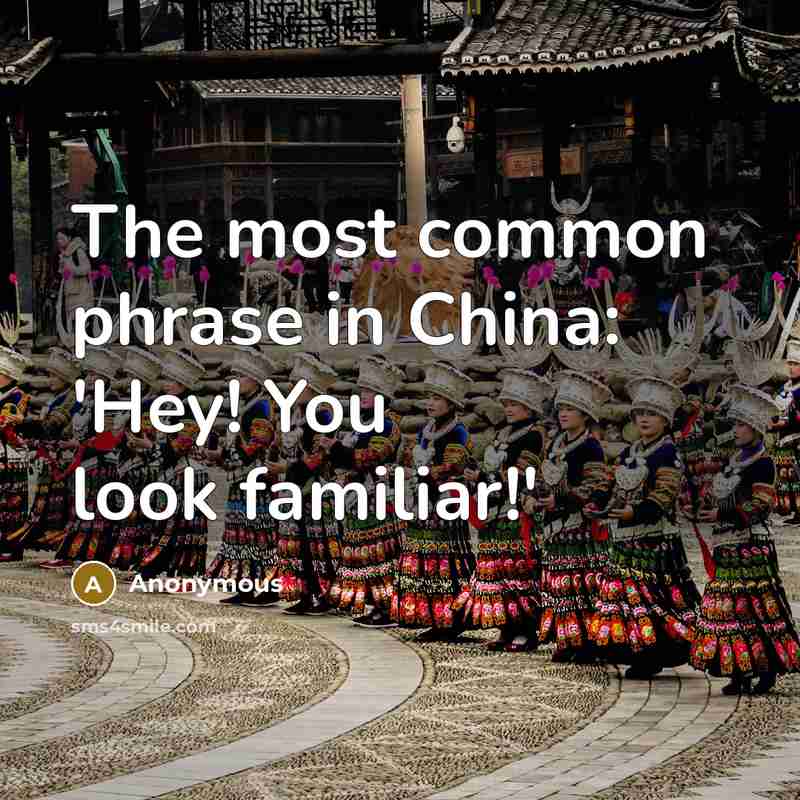 “The most common phrase in China: 'Hey! You look familiar!'…” quote by Anonymous