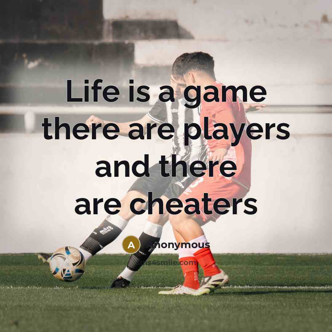 “Life is a game there are players and there are cheaters” quote by Anonymous
