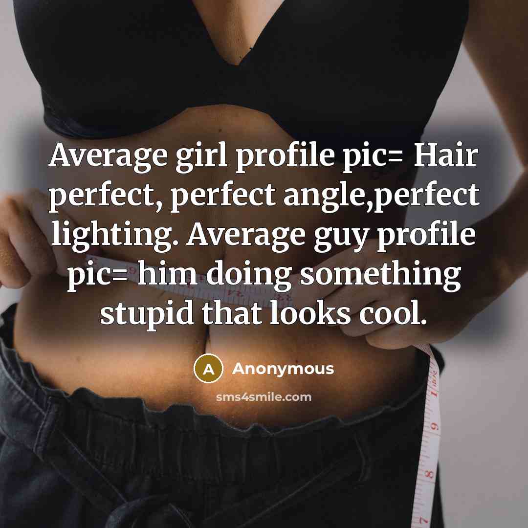 “Average girl profile pic= Hair perfect, perfect angle,perfect lighting. Average…” quote by Anonymous