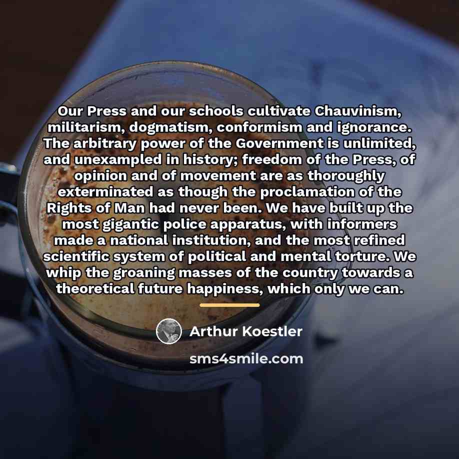 “Our Press and our schools cultivate Chauvinism, militarism, dogmatism, conformism…” quote by Arthur Koestler