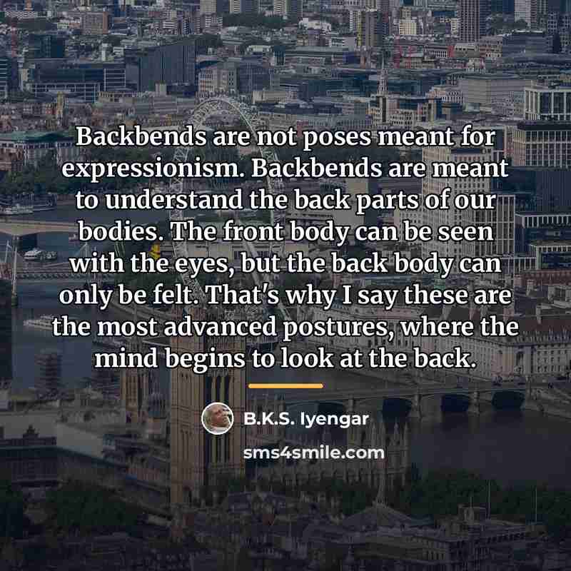 “Backbends are not poses meant for expressionism. Backbends are meant…” quote by B.K.S. Iyengar