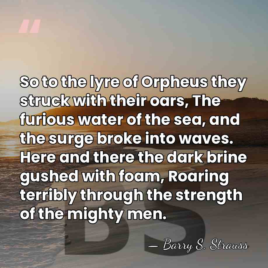So to the lyre of Orpheus they struck with their oars, The&hellip; - Barry S. Strauss