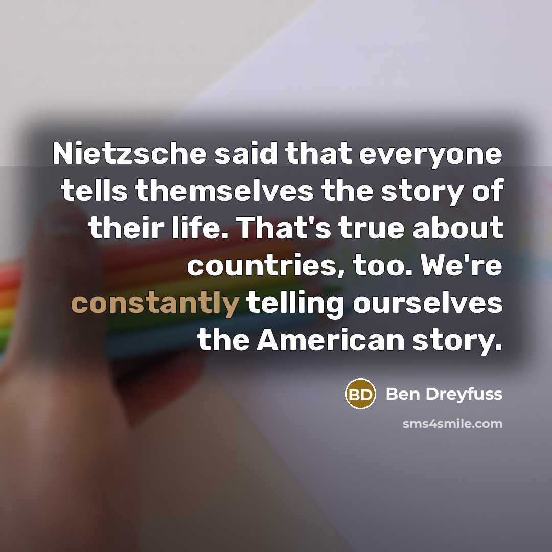 “Nietzsche said that everyone tells themselves the story of their…” quote by Ben Dreyfuss