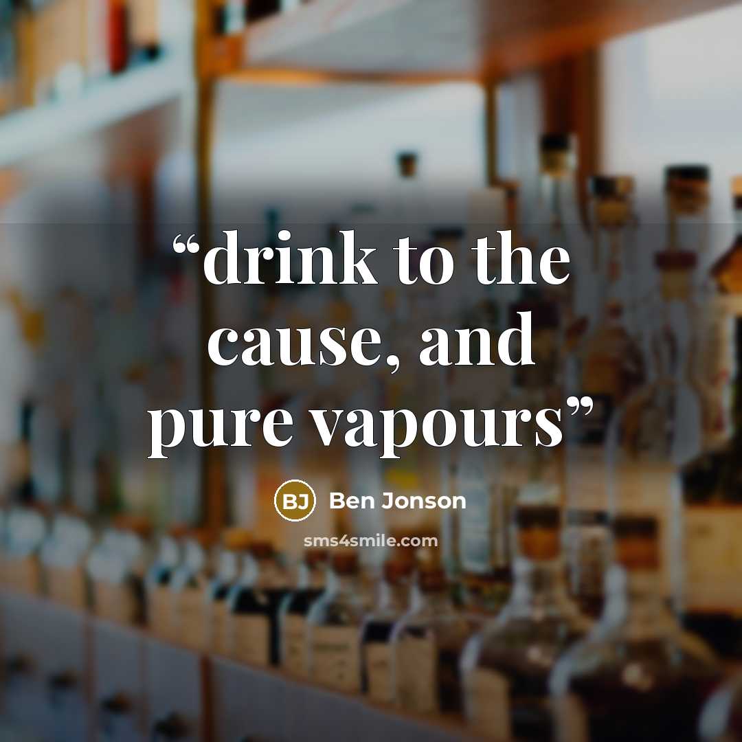 “drink to the cause, and pure vapours” quote by Ben Jonson