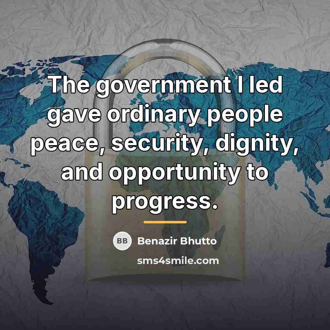 “The government I led gave ordinary people peace, security, dignity,…” quote by Benazir Bhutto