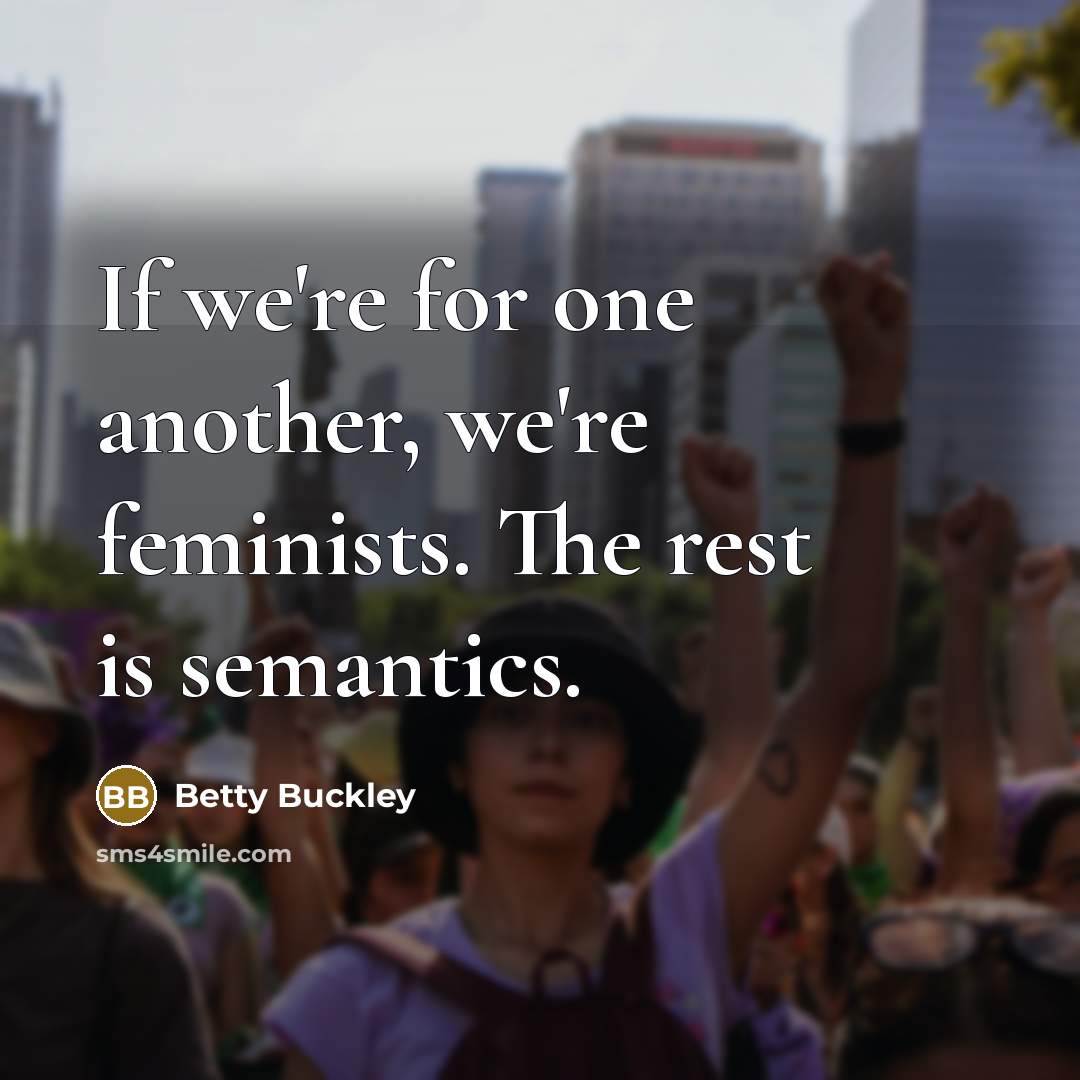 “If we're for one another, we're feminists. The rest is…” quote by Betty Buckley