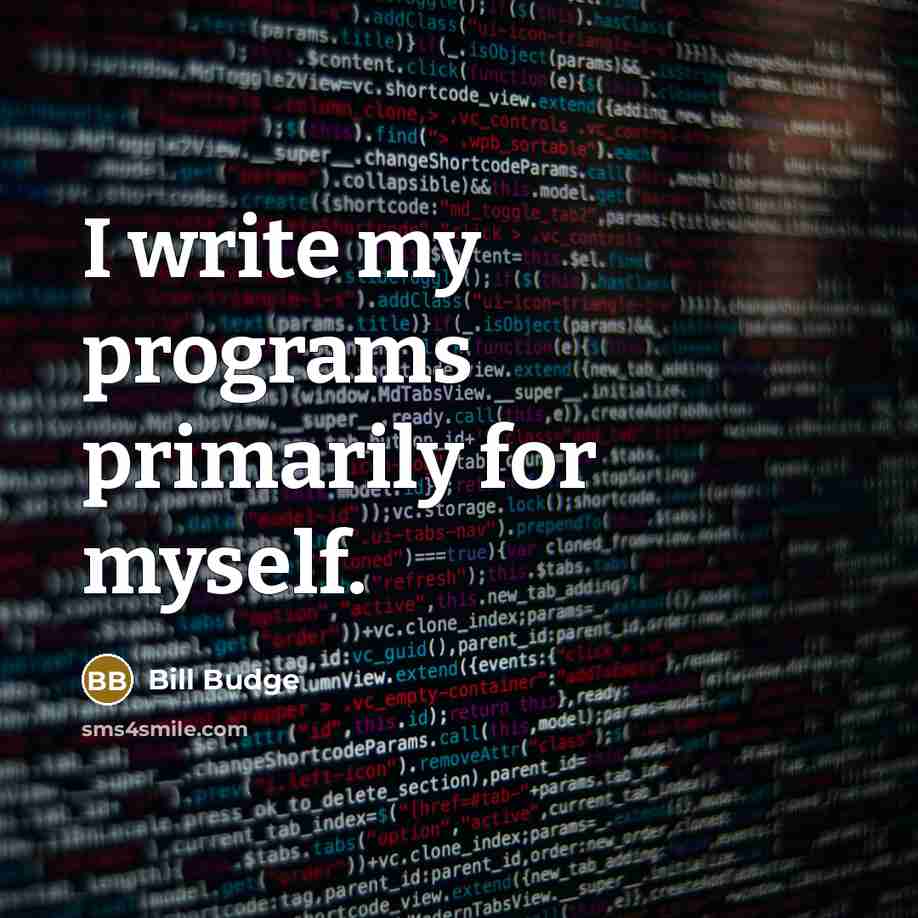 “I write my programs primarily for myself.” quote by Bill Budge
