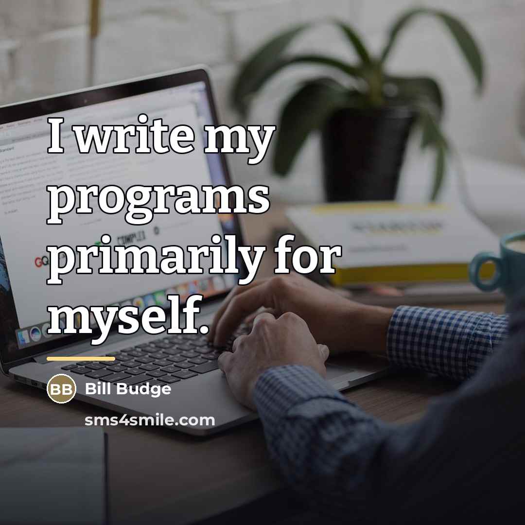 “I write my programs primarily for myself.…” quote by Bill Budge