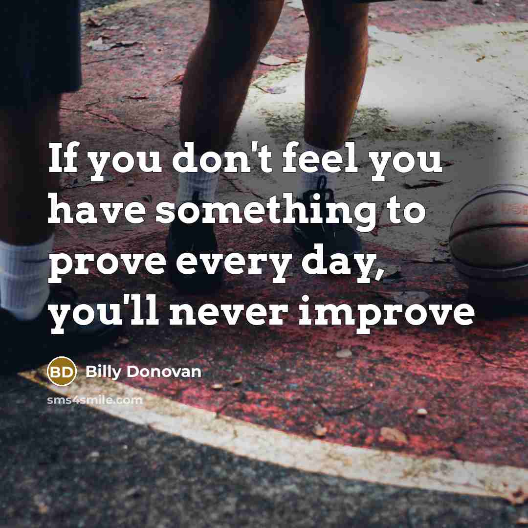 “If you don't feel you have something to prove every…” quote by Billy Donovan