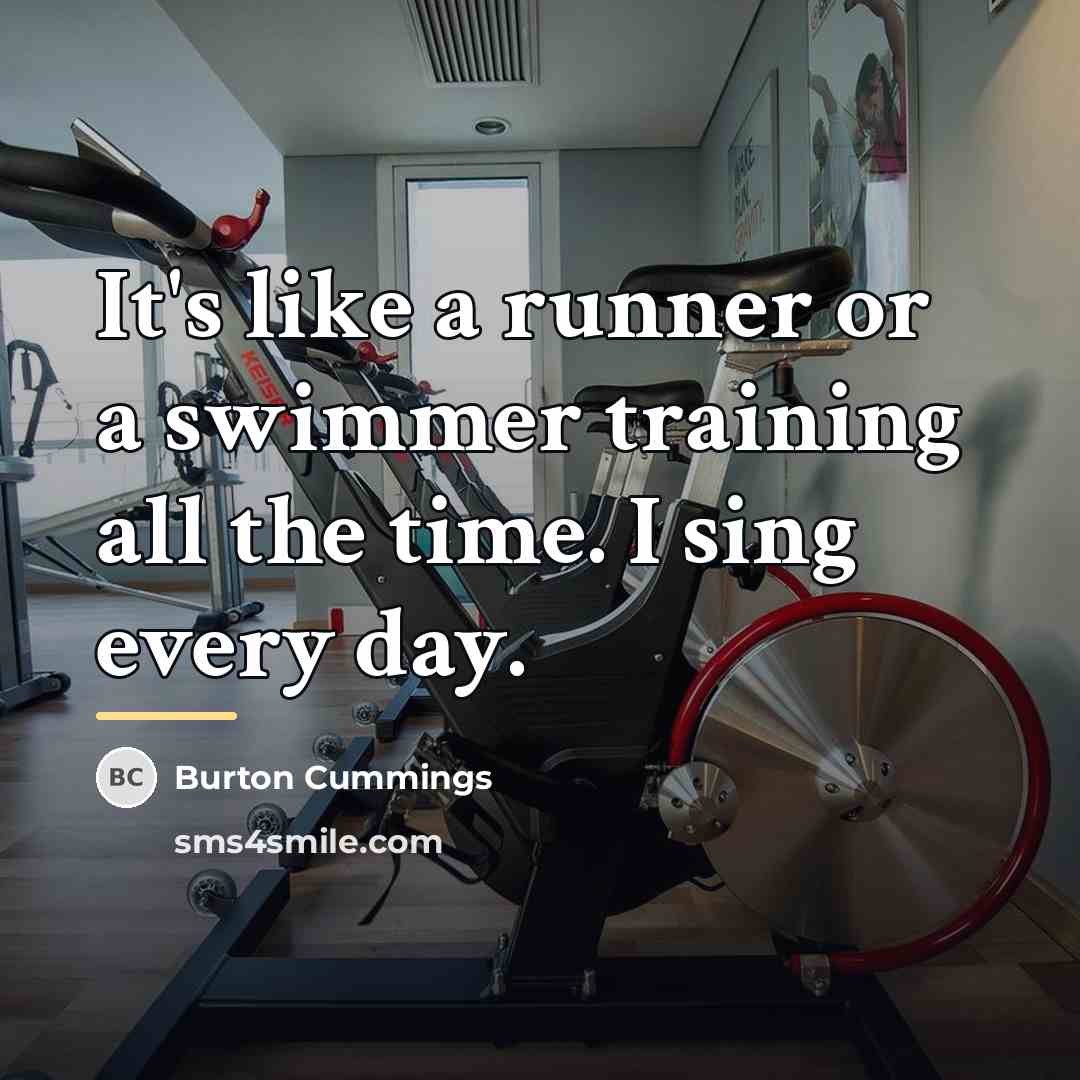 “It's like a runner or a swimmer training all the…” quote by Burton Cummings