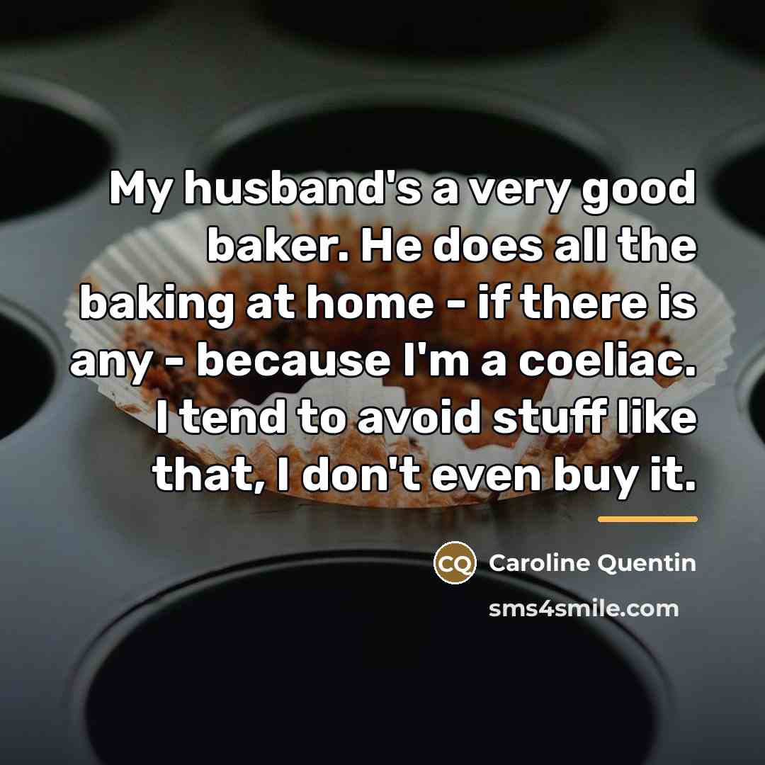 “My husband's a very good baker. He does all the…” quote by Caroline Quentin