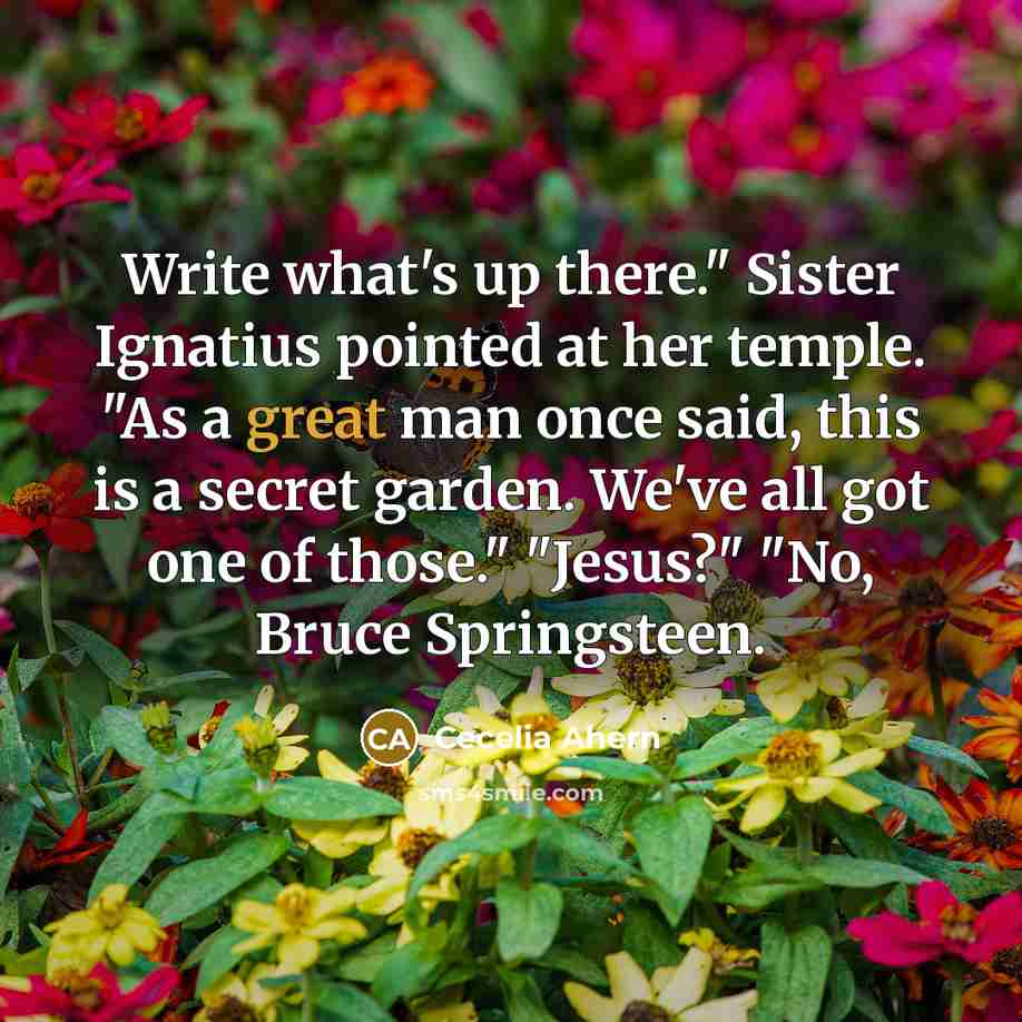 “Write what's up there." Sister Ignatius pointed at her temple.…” quote by Cecelia Ahern