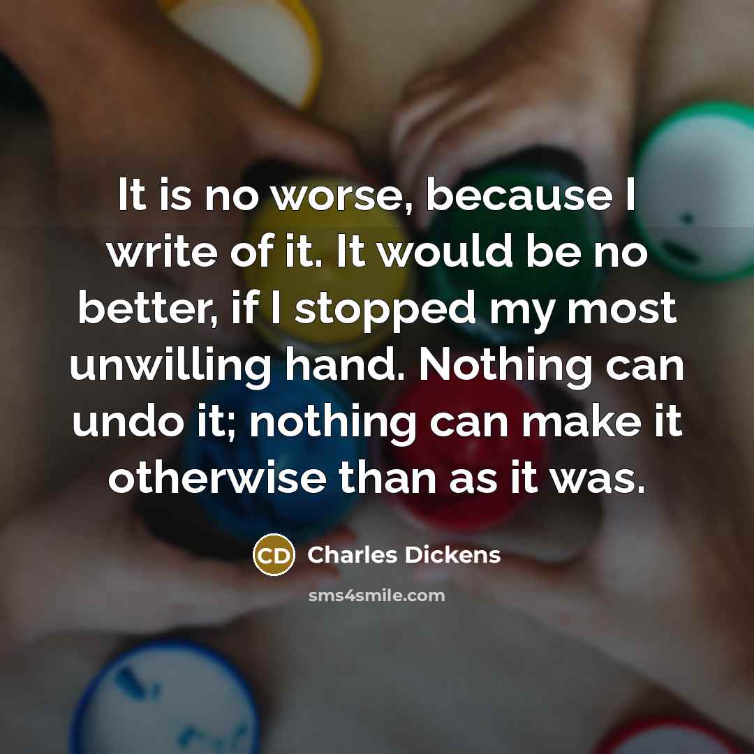 “It is no worse, because I write of it. It…” quote by Charles Dickens