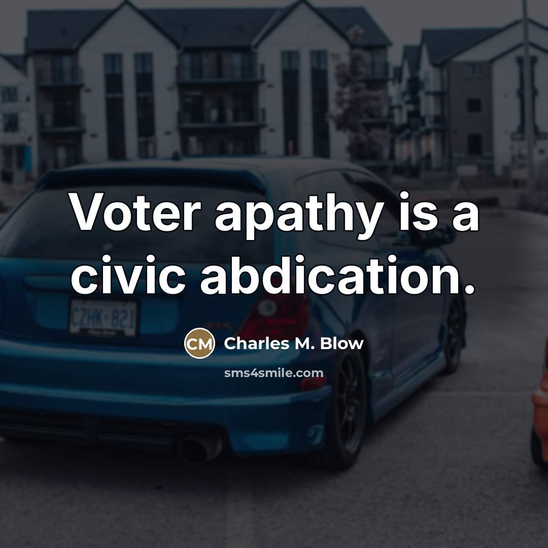 “Voter apathy is a civic abdication.…” quote by Charles M. Blow
