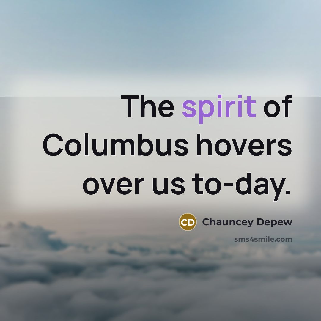 “The spirit of Columbus hovers over us to-day.…” quote by Chauncey Depew