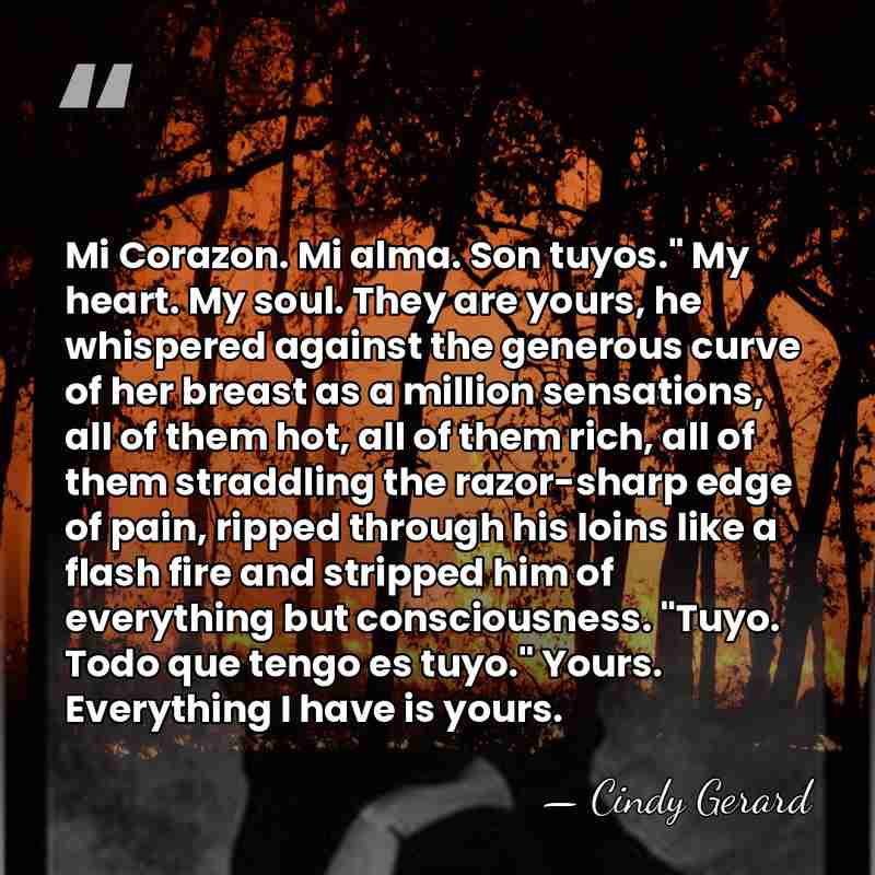 Mi Corazon. Mi alma. Son tuyos." My heart. My soul. They are&hellip; - Cindy Gerard
