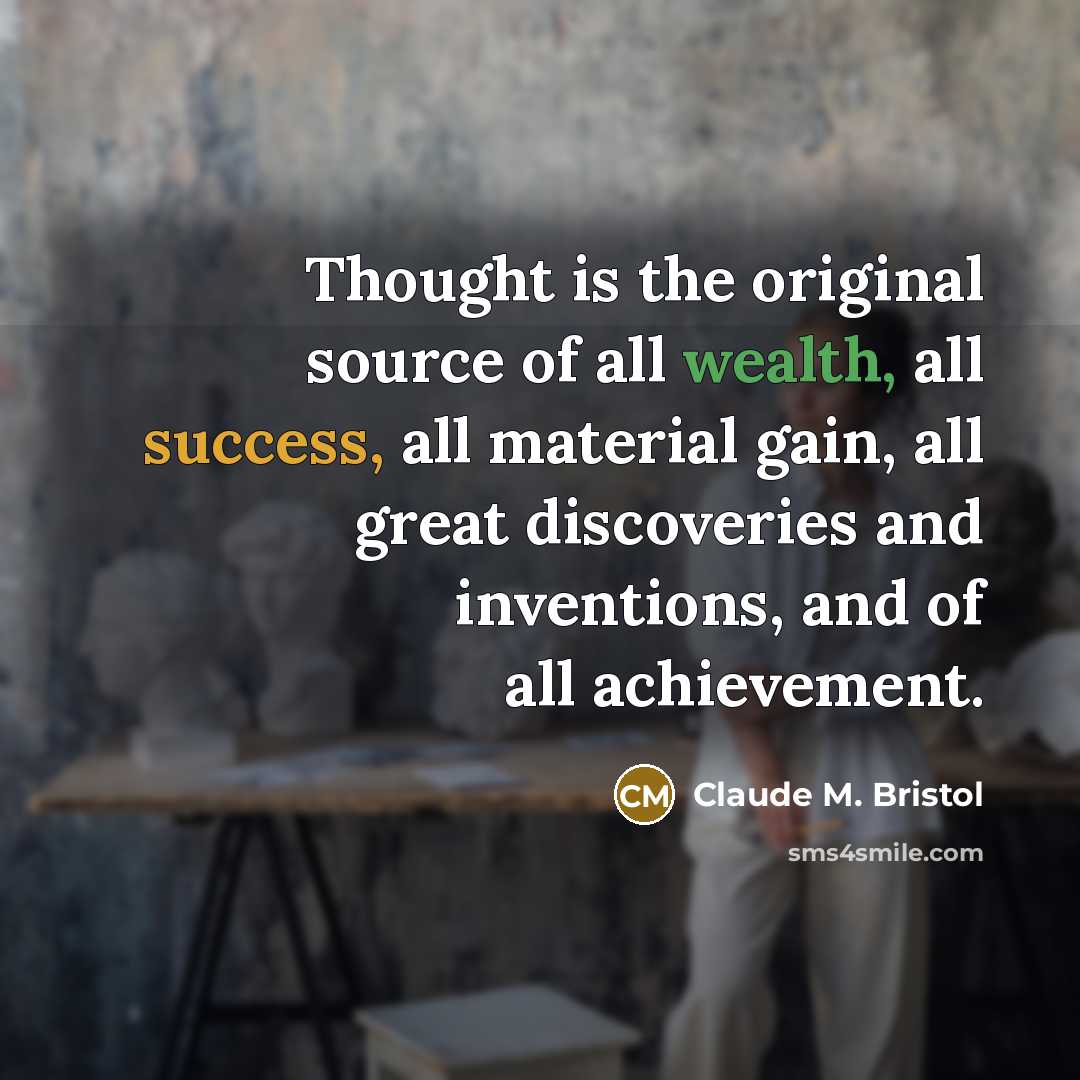 “Thought is the original source of all wealth, all success,…” quote by Claude M. Bristol
